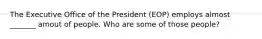 The Executive Office of the President (EOP) employs almost _______ amout of people. Who are some of those people?