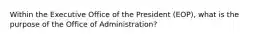 Within the Executive Office of the President (EOP), what is the purpose of the Office of Administration?