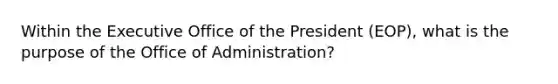 Within the Executive Office of the President (EOP), what is the purpose of the Office of Administration?