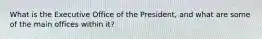 What is the Executive Office of the President, and what are some of the main offices within it?