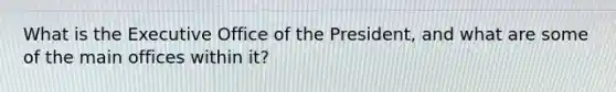 What is the Executive Office of the President, and what are some of the main offices within it?