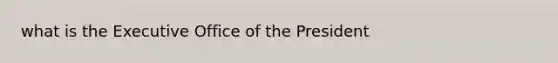 what is the Executive Office of the President