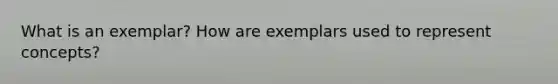 What is an exemplar? How are exemplars used to represent concepts?