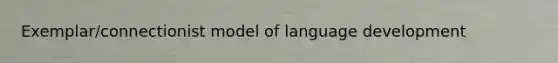 Exemplar/connectionist model of language development