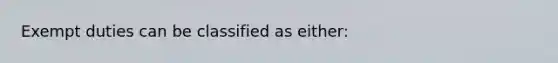 Exempt duties can be classified as either: