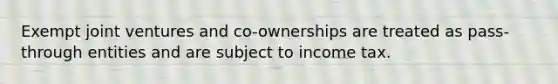 Exempt joint ventures and co-ownerships are treated as pass-through entities and are subject to income tax.