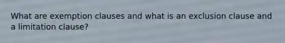 What are exemption clauses and what is an exclusion clause and a limitation clause?