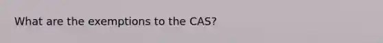 What are the exemptions to the CAS?