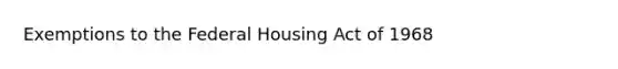 Exemptions to the Federal Housing Act of 1968