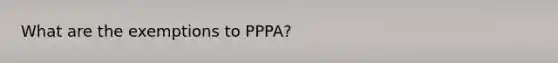 What are the exemptions to PPPA?