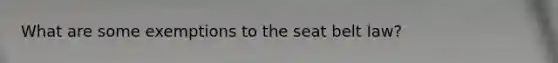 What are some exemptions to the seat belt law?