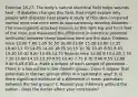 Exercise 18.27: The body's natural electrical field helps wounds heal - If diabetes changes this field, that might explain why people with diabetes heal slowly A study of this idea compared normal mice and mice bred to spontaneously develop diabetes - The investigators attached sensors to the right hip and front feet of the mice and measured the difference in electrical potential (millivolts) between these locations Here are the data: Diabetic mice 13.60 7.40 1.05 10.55 16.40 22.60 15.20 19.60 17.25 18.40 11.70 14.85 14.45 18.25 10.15 10.30 10.45 8.55 8.85 19.20 10.00 9.80 10.85 14.70 Normal mice 13.80 9.10 4.95 7.70 7.20 10.00 14.55 13.30 9.50 10.40 7.75 8.70 8.40 8.55 12.60 9.40 6.65 8.85 a. Make a dotplot of each sample of potentials - There is a low outlier in the diabetic group - Does it appear that potentials in the two groups differ in a systematic way? b. Is there significant evidence of a difference in mean potentials between the two groups? c. Repeat your inference without the outlier - Does the outlier affect your conclusion?