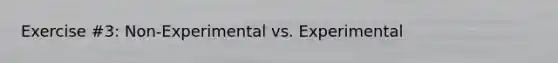 Exercise #3: Non-Experimental vs. Experimental