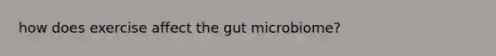 how does exercise affect the gut microbiome?