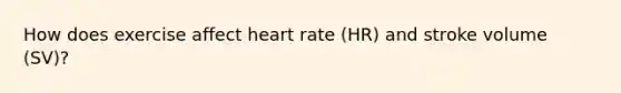 How does exercise affect heart rate (HR) and stroke volume (SV)?