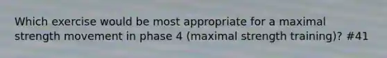 Which exercise would be most appropriate for a maximal strength movement in phase 4 (maximal strength training)? #41