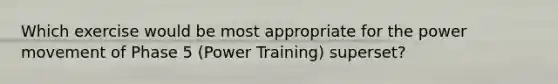 Which exercise would be most appropriate for the power movement of Phase 5 (Power Training) superset?