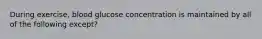 During exercise, blood glucose concentration is maintained by all of the following except?