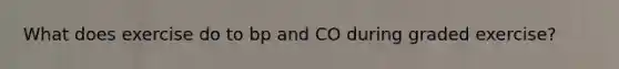 What does exercise do to bp and CO during graded exercise?