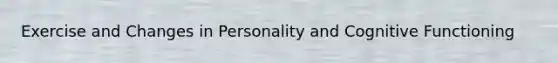 Exercise and Changes in Personality and Cognitive Functioning