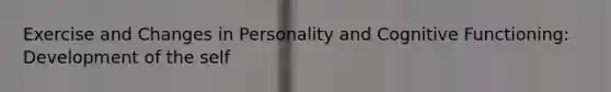 Exercise and Changes in Personality and Cognitive Functioning: Development of the self