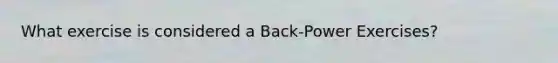 What exercise is considered a Back-Power Exercises?