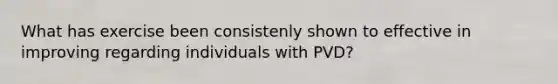 What has exercise been consistenly shown to effective in improving regarding individuals with PVD?