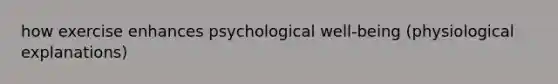 how exercise enhances psychological well-being (physiological explanations)