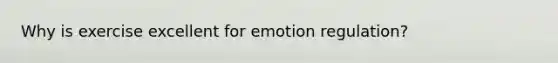 Why is exercise excellent for emotion regulation?