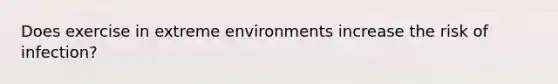 Does exercise in extreme environments increase the risk of infection?