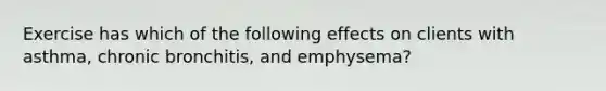 Exercise has which of the following effects on clients with asthma, chronic bronchitis, and emphysema?