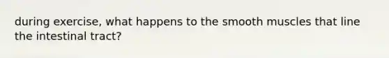during exercise, what happens to the smooth muscles that line the intestinal tract?