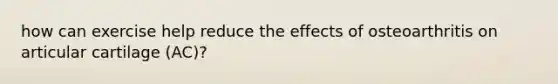 how can exercise help reduce the effects of osteoarthritis on articular cartilage (AC)?