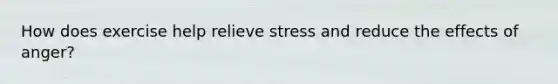 How does exercise help relieve stress and reduce the effects of anger?