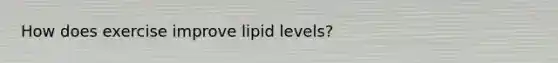 How does exercise improve lipid levels?