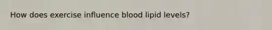 How does exercise influence blood lipid levels?