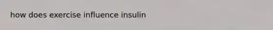 how does exercise influence insulin