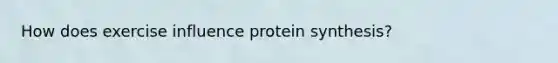 How does exercise influence protein synthesis?