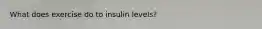 What does exercise do to insulin levels?