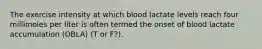 The exercise intensity at which blood lactate levels reach four millimoles per liter is often termed the onset of blood lactate accumulation (OBLA) (T or F?).