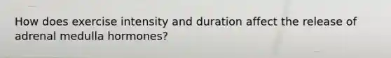 How does exercise intensity and duration affect the release of adrenal medulla hormones?