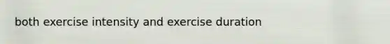 both exercise intensity and exercise duration