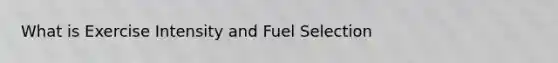 What is Exercise Intensity and Fuel Selection