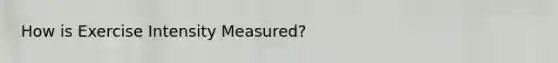 How is Exercise Intensity Measured?