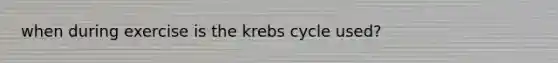 when during exercise is the krebs cycle used?