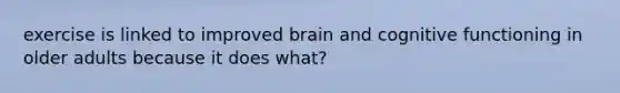 exercise is linked to improved brain and cognitive functioning in older adults because it does what?