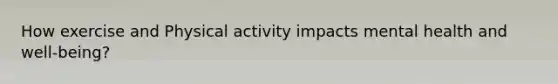 How exercise and Physical activity impacts mental health and well-being?