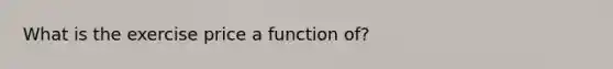 What is the exercise price a function of?