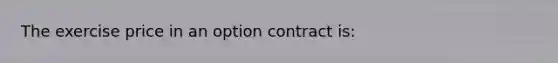 The exercise price in an option contract is: