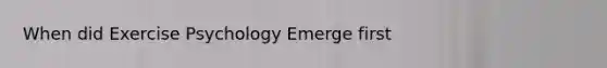 When did Exercise Psychology Emerge first